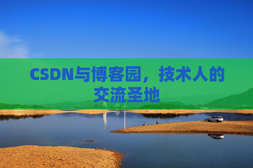 CSDN与博客园,技术人的交流圣地